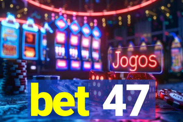 bet 47